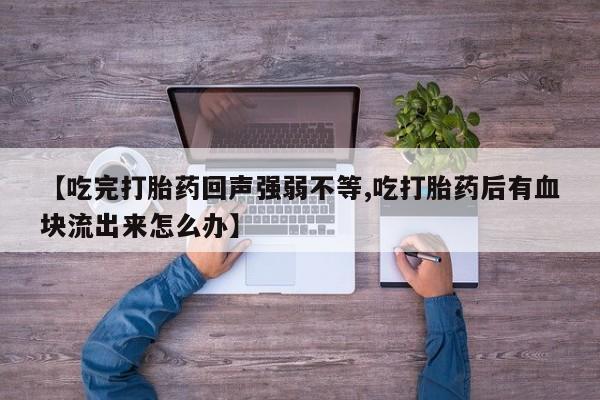 网上如何购买堕胎药【吃完打胎药回声强弱不等,吃打胎药后有血块流出来怎么办】
