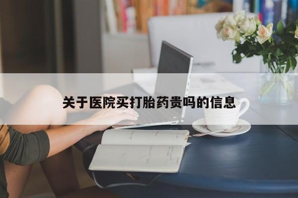 网上如何购买堕胎药关于医院买打胎药贵吗的信息