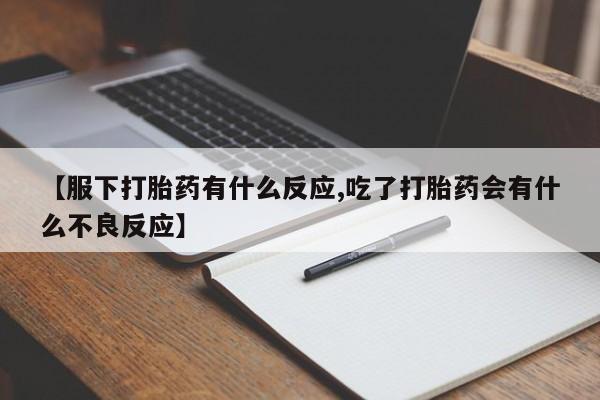 网上如何购买堕胎药【服下打胎药有什么反应,吃了打胎药会有什么不良反应】