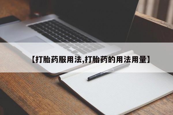 网上如何购买堕胎药【打胎药服用法,打胎药的用法用量】